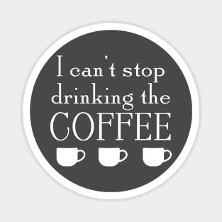 Can't Stop Drinking The Coffee Magnet